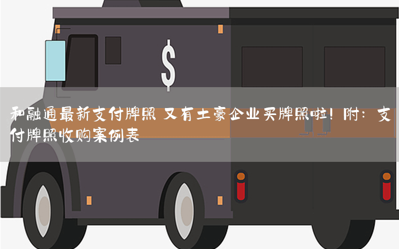 和融通最新支付牌照 又有土豪企业买牌照啦！附：支付牌照收购案例表
